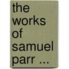 The Works Of Samuel Parr ... door Samuel Parr