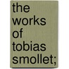 The Works of Tobias Smollet; door Tobias George Smollett