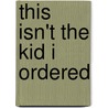 This Isn't the Kid I Ordered by Amanda Dodson Gremillion