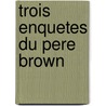 Trois Enquetes Du Pere Brown by G.K. (Gilbert Keith) Chesterton