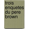 Trois Enquetes Du Pere Brown door G.K. (Gilbert Keith) Chesterton