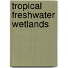 Tropical Freshwater Wetlands by H. Roggeri