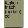 Täglich Frisch (update). Cd door Urban Priol
