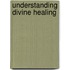 Understanding Divine Healing
