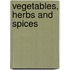Vegetables, Herbs and Spices