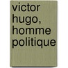Victor Hugo, Homme Politique door Pelletan Camille 1846-1915