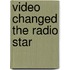 Video changed the Radio Star