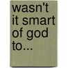 Wasn't it Smart of God to... by Steven Chapman