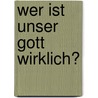Wer ist unser Gott wirklich? by André Daumüller