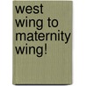 West Wing To Maternity Wing! by Scarlet Wilson