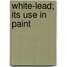 White-Lead; Its Use In Paint door Alvah Horton Sabin