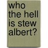 Who the Hell Is Stew Albert? door Stewart Edward Albert