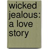 Wicked Jealous: A Love Story by Robin Palmer
