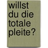 Willst Du Die Totale Pleite? by Andreas J. H. Hein