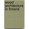 Wood Architecture In Finland door Jussi Tiainen