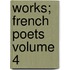 Works; French Poets Volume 4