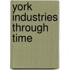 York Industries Through Time door Simon Crossley