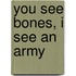 You See Bones, I See an Army