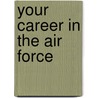 Your Career In The Air Force door Jeri Freedman