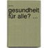 ... Gesundheit für Alle? ...