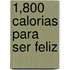 1,800 Calorias Para Ser Feliz
