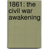 1861: The Civil War Awakening by Adam Goodheart