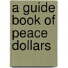 A Guide Book of Peace Dollars door Roger Burdette