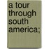 A Tour Through South America;