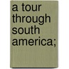 A Tour Through South America; door A.S. B 1869 Forrest