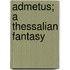 Admetus; A Thessalian Fantasy