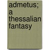 Admetus; A Thessalian Fantasy by Irving E. Outcalt