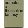 Admetus; A Thessalian Fantasy door Irving E. Outcalt