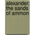 Alexander: The Sands Of Ammon