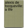 Alexis De Tocqueville: A Life by Hugh Brogan