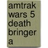 Amtrak Wars 5 Death Bringer A