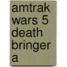 Amtrak Wars 5 Death Bringer A by Tilley Patrick