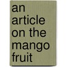 An Article On The Mango Fruit door Authors Various