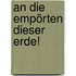 An Die Empörten Dieser Erde!