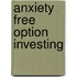 Anxiety Free Option Investing