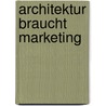 Architektur Braucht Marketing by Tina Weisser