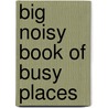 Big Noisy Book of Busy Places by Harriet Blackford