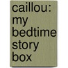 Caillou: My Bedtime Story Box door Chouette Publishing