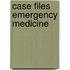 Case Files Emergency Medicine
