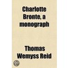 Charlotte Bront ; A Monograph door Thomas Wemyss Reid