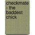 Checkmate - The Baddest Chick