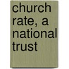 Church Rate, a National Trust by George Anthony Denison
