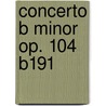 Concerto B Minor Op. 104 B191 by Antonin Dvorak