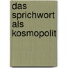 Das Sprichwort Als Kosmopolit by Ida Von Düringsfeld