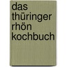 Das Thüringer Rhön Kochbuch door Heiko Möllerhenn