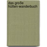 Das große Hütten-Wanderbuch by Heinrich Bauregger